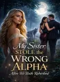 My Sister Stole the Wrong Alpha After We Both Rebirthed cover