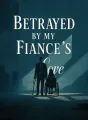 Betrayed by My Fiancé's Love cover