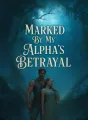 Marked By My Alpha's Betrayal cover