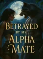 Betrayed by My Alpha Mate cover