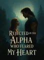 Rejected by the Alpha Who Feared My Heart cover