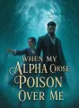 When My Alpha Chose Poison Over Me cover