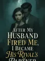 After My Husband Fired Me, I Became His Rival's Partner cover