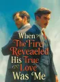 When The Fire Revealed His True Love Was Me cover