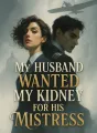 My Husband Wanted My Kidney For His Mistress cover