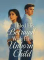 I Fled His Betrayal With His Unborn Child cover