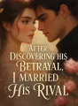 After Discovering His Betrayal, I Married His Rival cover
