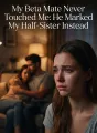 My Beta Mate Never Touched Me: He Marked My Half-Sister Instead cover