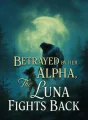 Betrayed By Her Alpha, The Luna Fights Back cover