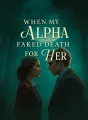 When My Alpha Faked Death for Her cover
