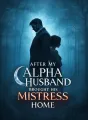 After My Alpha Husband Brought His Mistress Home cover