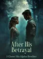 After His Betrayal, I Chose His Alpha Brother cover