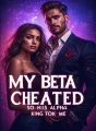 My Beta Cheated, So His Alpha King Took Me cover