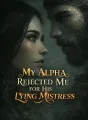 My Alpha Rejected Me for His Lying Mistress cover