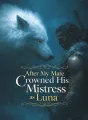 After My Mate Crowned His Mistress as Luna cover
