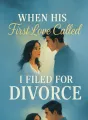 When His First Love Called I Filed For Divorce cover