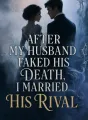 After My Husband Faked His Death, I Married His Rival cover