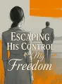 Escaping His Control for My Freedom cover