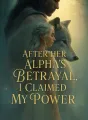 After Her Alpha's Betrayal, I Claimed My Power cover