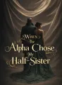 When The Alpha Chose My Half-Sister cover