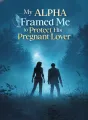 My Alpha Framed Me to Protect His Pregnant Lover cover