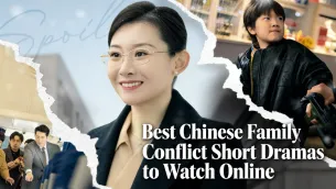 7 Best Chinese Family Conflict Short Dramas to Watch Online