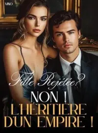 Fille Rejétée? Non ! L'héritière d'un empire !