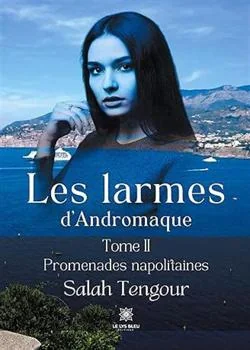 Les larmes d'Andromaque: Tome II - Promenades napolitaines
