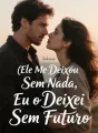 Ele Me Deixou Sem Nada, Eu o Deixei Sem Futuro cover