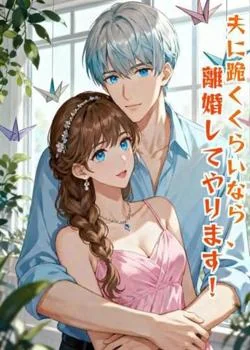 夫に跪くくらいなら、離婚してやります！