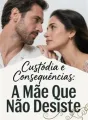 Custódia e Consequências: A Mãe Que Não Desiste cover