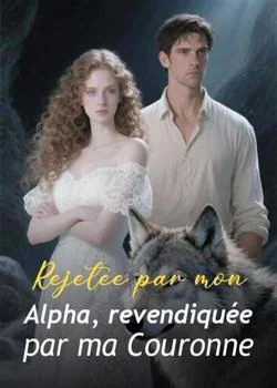 Rejetée par mon Alpha, revendiquée par ma Couronne