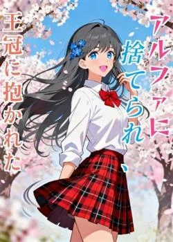 アルファに捨てられ、王冠に抱かれた