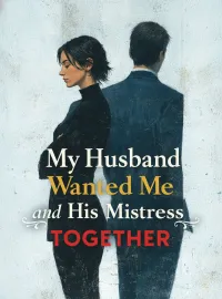 My Husband Wanted Me and His Mistress Together