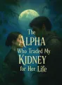 The Alpha Who Traded My Kidney for Her Life cover