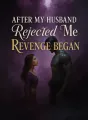 After My Husband Rejected Me, Revenge Began cover