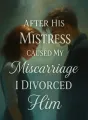 After His Mistress Caused My Miscarriage I Divorced Him cover