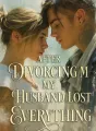 After Divorcing Me My Husband Lost Everything cover