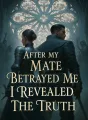After My Mate Betrayed Me, I Revealed The Truth cover