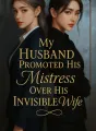 My Husband Promoted His Mistress Over His Invisible Wife cover