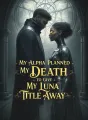 My Alpha Planned My Death to Give My Luna Title Away cover