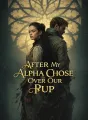 After My Alpha Chose Her Over Our Pup cover