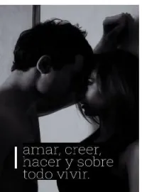 amar, creer, hacer y sobre todo vivir.