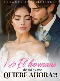 Encanto Irresistible: ¡¿El hermano de mi ex me quiere ahora?!