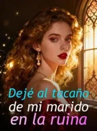 Dejé al tacaño de mi marido en la ruina