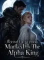 Rejected For An Omega, Marked By The Alpha King cover