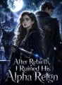 After Rebirth, I Ruined His Alpha Reign cover