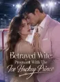 Betrayed Wife: Pregnant With The Ice Hockey Prince cover