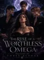 THE RISE OF A WORTHLESS OMEGA: Rescued By Three Alphas cover