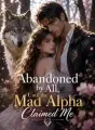 Abandoned by All, Until the Mad Alpha Claimed Me cover